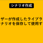 ユーザーが作成したライブラリやサブシナリオを保存して使用する方法