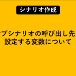 サブシナリオの呼び出し先に設定する変数について