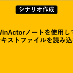 WinActorノートを使用してテキストファイルを読み込む